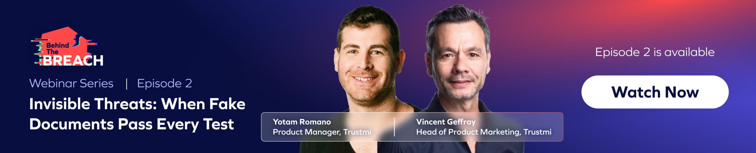 Banner for a webinar titled "Invisible Threats: When Fake Documents Pass Every Test," featuring Yotam Rom and Vincent Geffray from Trustmi. Explore insider threat confusion. Click "Watch Now" for episode 2.