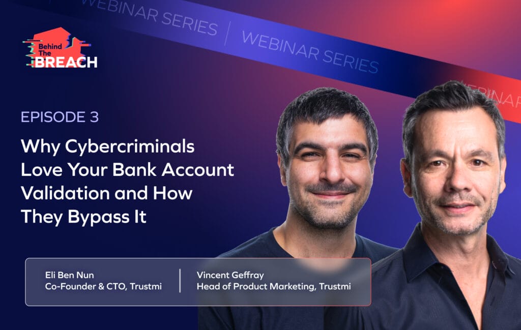 Two men, Eli Ben Nun and Vincent Geffray, are featured on a promotional graphic for a webinar titled Why Cybercriminals Love Your Bank Account Validation and How They Bypass It, part of Trustmi’s Behind the Breach series.