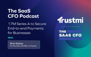Podcast promo image with the Trustmi logo, titled “The SaaS CFO Podcast.” Text highlights an episode on preventing impersonation and social engineering in business payments, featuring Shai Gabay, Co-Founder and CEO at Trustmi.