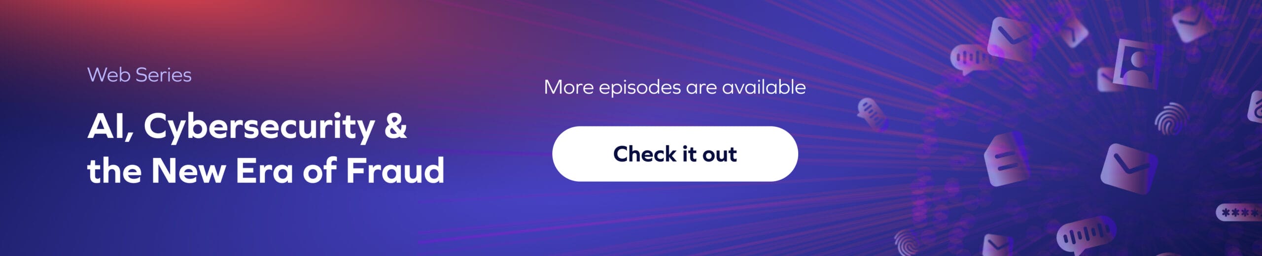 Banner promoting a web series titled AI, Cybersecurity & the New Era of Fraud. Highlights the growing healthcare fraud threat, with a button labeled Check it out and digital icons on a purple and red background.