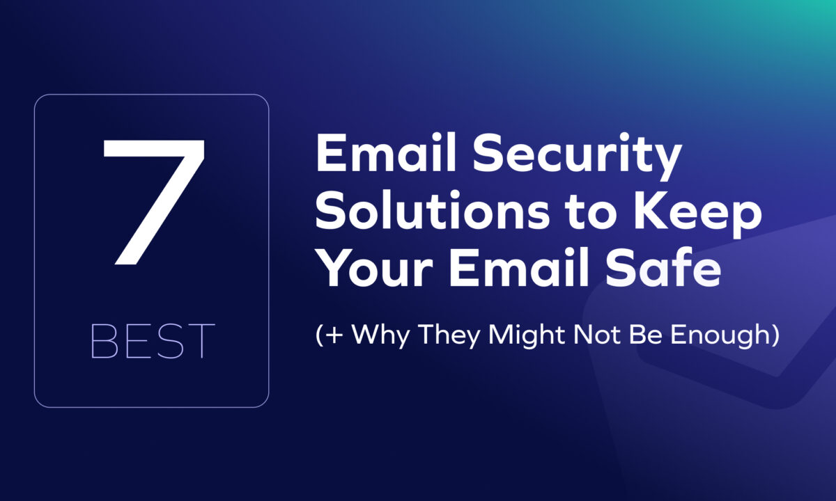 7 Best Email Security Solutions to Keep Your Email Safe (+ Why They Might Not Be Enough)