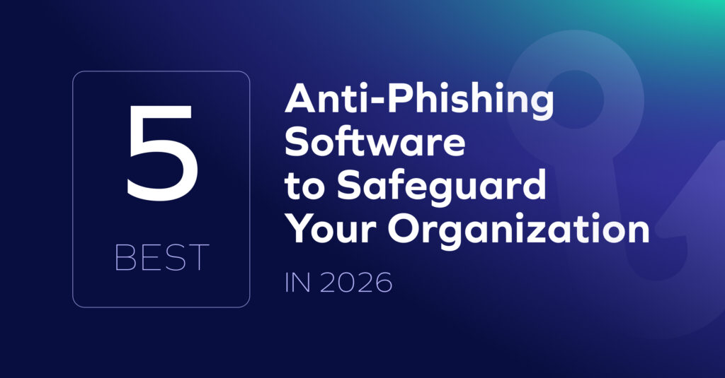 5 Best Anti-Phishing Software to Safeguard Your Organization in 2026