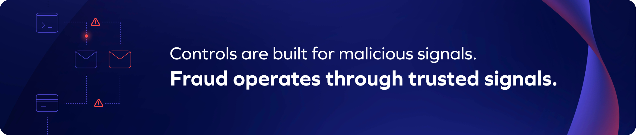 Dark blue banner with faint icons of messages and alerts on the left. Text reads: Controls are built for malicious signals. B2B payment fraud operates through trusted signals—elevate your payment security.