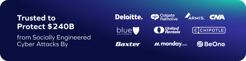 Graphic with text: Trusted to Protect $240B from Socially Engineered Cyber Attacks like Business Email Compromise, with logos of Deloitte, Colgate-Palmolive, Armis, CNA, Blue California, United Rentals, Chipotle, Baxter, monday.com, and BeOne.
