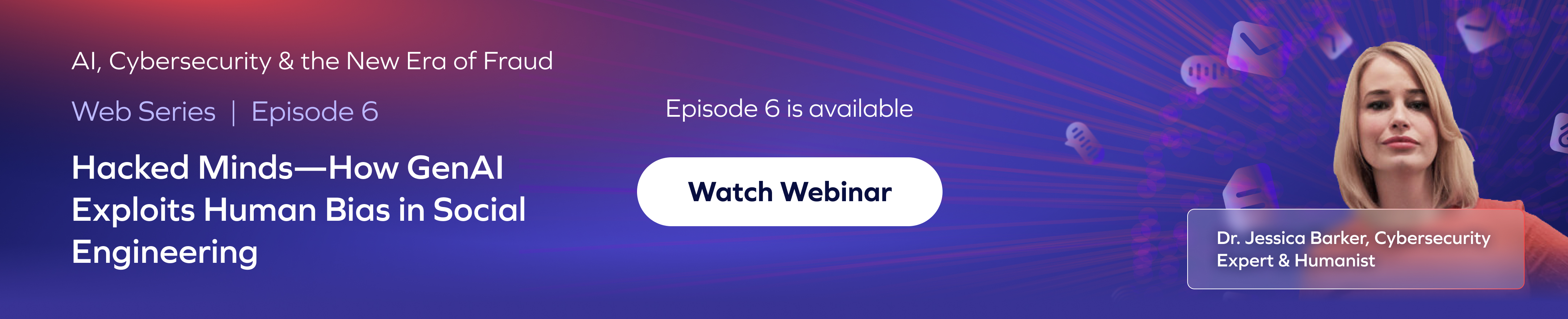Web banner for a webinar episode titled Hacked Minds—How AI social engineering exploits human bias in hacking systems, featuring Dr. Jessica Barker, Cybersecurity Expert & Humanist, with a Watch Webinar button.