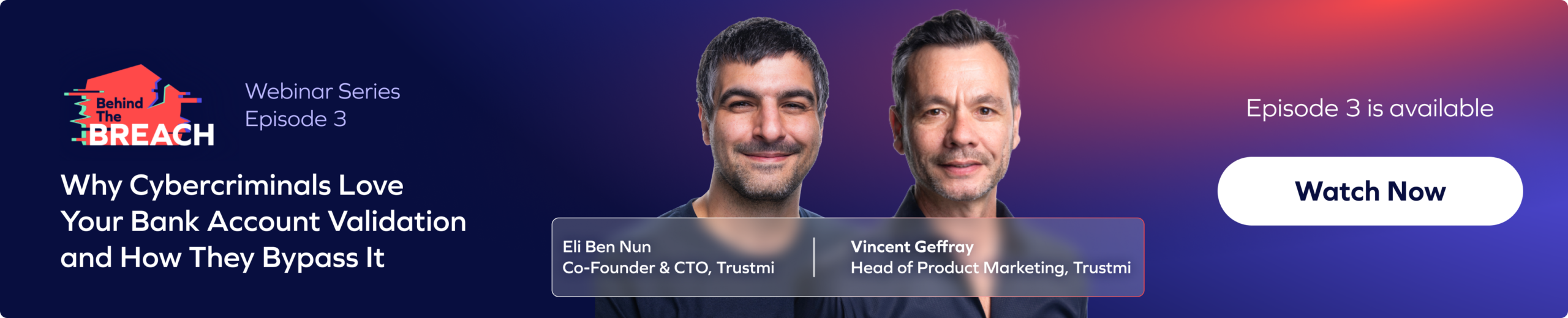 Banner for a webinar series titled Behind The Breach: Why Cybercriminals Love Bank Account Validation and How They Bypass It, featuring Eli Ben Nun and Vincent Geffray, with a Watch Now button.