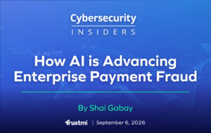Cybersecurity Insiders graphic titled “How AI is Advancing Enterprise Payment Fraud” by Shai Gabay, dated September 6, 2026, presented by Trustmi. This insightful piece explores the growing challenge of AI-driven payment fraud in today’s enterprise landscape.