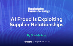 Magazine cover with the headline “AI Fraud Is Exploiting Supplier Relationships” by Shai Gabay, published by Manufacturing Business Technology on August 26, 2026.